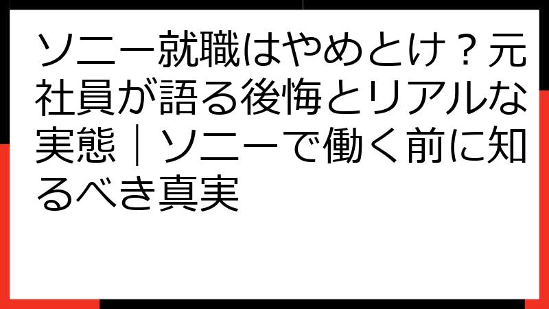 ソニー就職はやめとけ？元社員が語る後悔とリアルな実態｜ソニーで働く前に知るべき真実