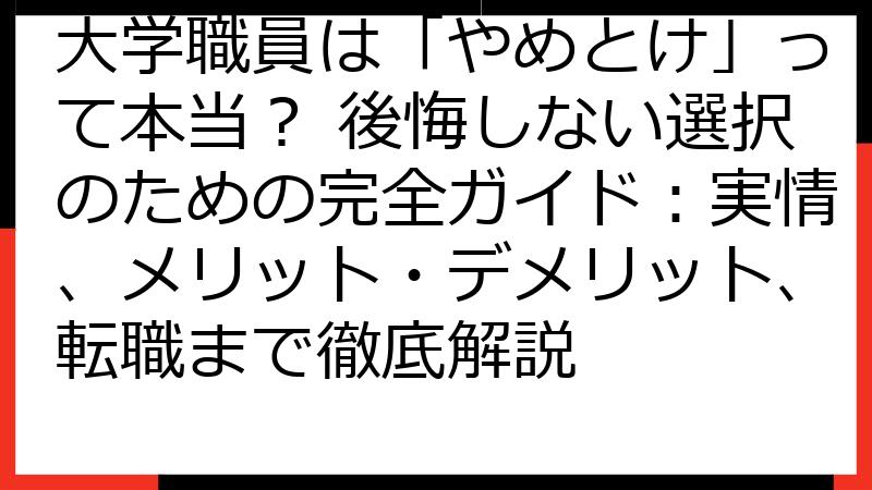 大学職員は「やめとけ」って本当？ 後悔しない選択のための完全ガイド：実情、メリット・デメリット、転職まで徹底解説