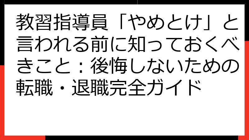 教習指導員「やめとけ」と言われる前に知っておくべきこと：後悔しないための転職・退職完全ガイド