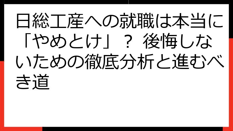 日総工産への就職は本当に「やめとけ」？ 後悔しないための徹底分析と進むべき道