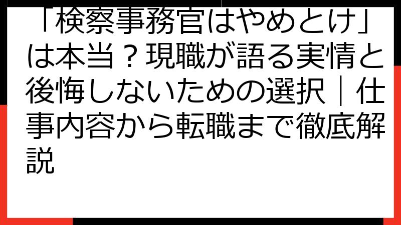 「検察事務官はやめとけ」は本当？現職が語る実情と後悔しないための選択｜仕事内容から転職まで徹底解説