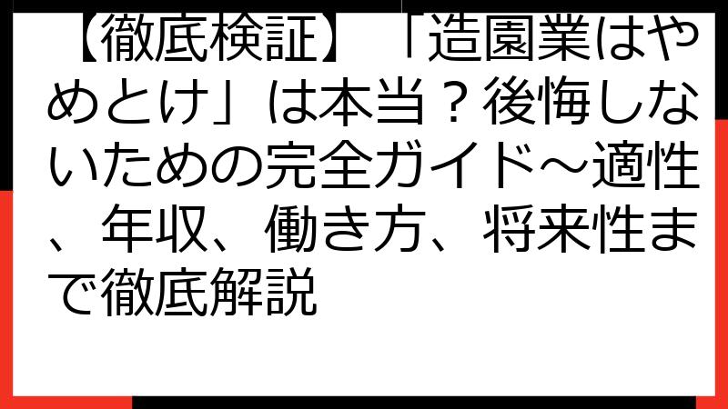 【徹底検証】「造園業はやめとけ」は本当？後悔しないための完全ガイド～適性、年収、働き方、将来性まで徹底解説